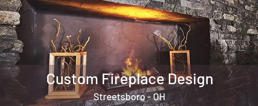  Custom Fireplace Design Streetsboro - OH