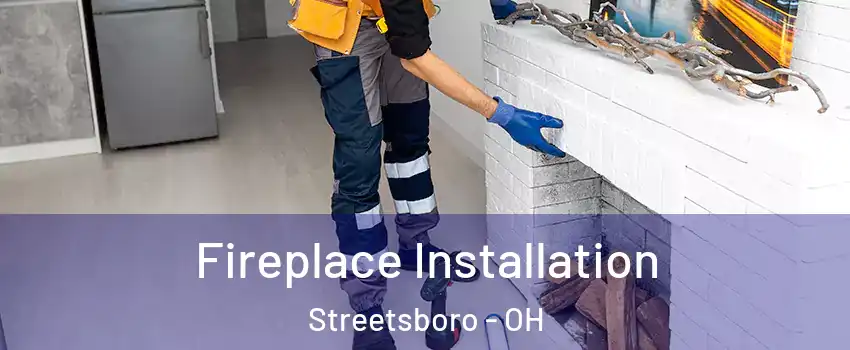 Fireplace Installation Streetsboro - OH