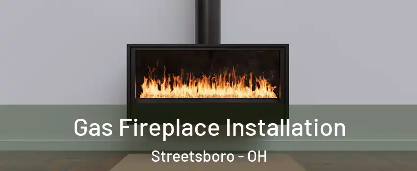  Gas Fireplace Installation Streetsboro - OH