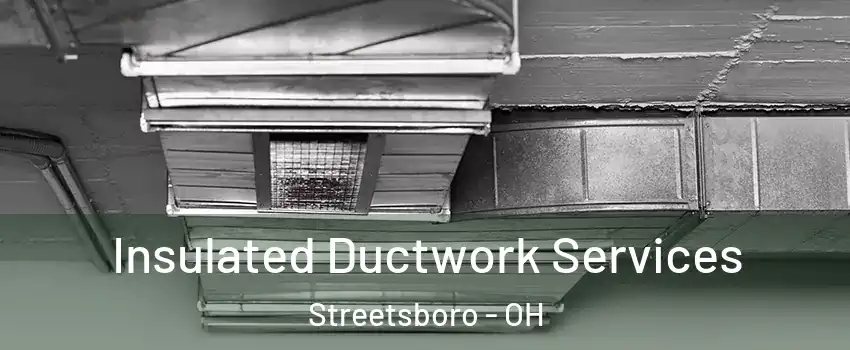  Insulated Ductwork Services Streetsboro - OH