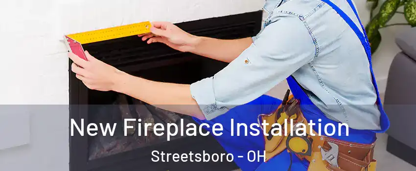  New Fireplace Installation Streetsboro - OH