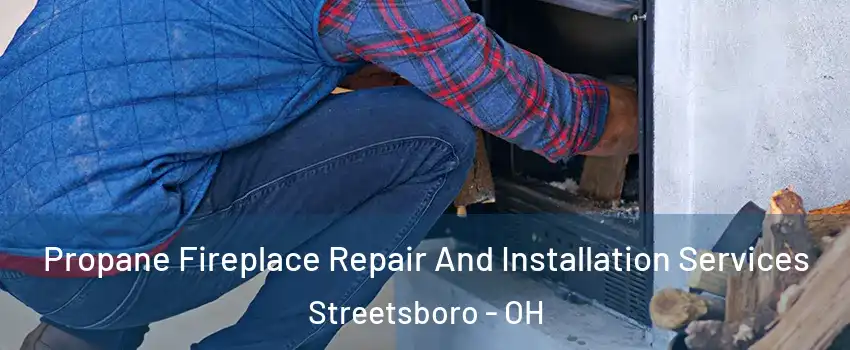  Propane Fireplace Repair And Installation Services Streetsboro - OH