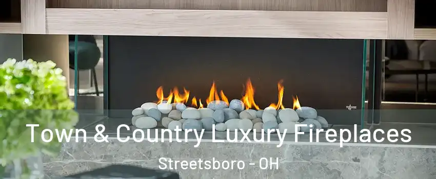  Town & Country Luxury Fireplaces Streetsboro - OH