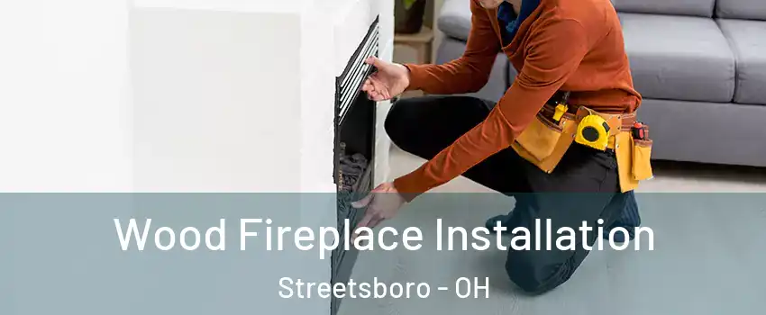  Wood Fireplace Installation Streetsboro - OH