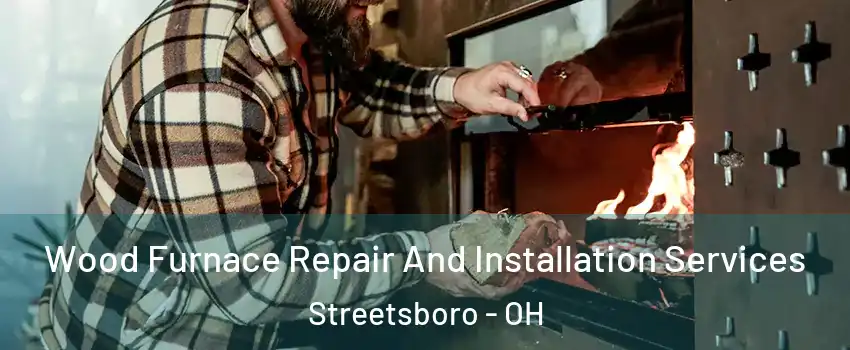  Wood Furnace Repair And Installation Services Streetsboro - OH